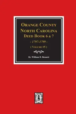 Orange County, North Carolina Urkundenbücher 6 und 7, 1797-1799. (Band #5) - Orange County, North Carolina Deed Books 6 and 7, 1797-1799. (Volume #5)