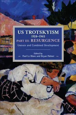 Us-Trotzkismus 1928-1965 Teil III: Wiederaufleben: Ungleichmäßige und kombinierte Entwicklung. Dissidenter Marxismus in den Vereinigten Staaten: Band 4 - Us Trotskyism 1928-1965 Part III: Resurgence: Uneven and Combined Development. Dissident Marxism in the United States: Volume 4