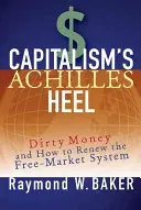 Die Achillesferse des Kapitalismus: Schmutziges Geld und wie man das System der freien Marktwirtschaft erneuern kann - Capitalism's Achilles Heel: Dirty Money and How to Renew the Free-Market System