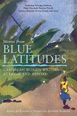Geschichten aus blauen Breitengraden: Karibische Schriftstellerinnen zu Hause und im Ausland - Stories from Blue Latitudes: Caribbean Women Writers at Home and Abroad