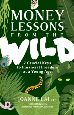 Geldlektionen aus der Wildnis: 7 entscheidende Schlüssel zur finanziellen Freiheit in jungen Jahren - Money Lessons from the Wild: 7 Crucial Keys to Financial Freedom at a Young Age