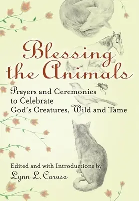Segnung der Tiere: Gebete und Zeremonien zur Feier von Gottes Kreaturen, wild und zahm - Blessing the Animals: Prayers and Ceremonies to Celebrate God's Creatures, Wild and Tame