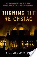 Die Verbrennung des Reichstages: Eine Untersuchung des ewigen Geheimnisses des Dritten Reiches - Burning the Reichstag: An Investigation Into the Third Reich's Enduring Mystery