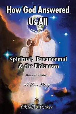 Wie Gott uns allen geantwortet hat: Spirituelles, Paranormales und Unbekanntes - überarbeitete Ausgabe - How God Answered Us All: Spiritual, Paranormal & the Unknown - Revised Edition