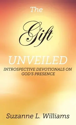 Die Gabe, entschleiert: Andachten über Gottes Gegenwart - The Gift, Unveiled: Introspective Devotionals on God's Presence