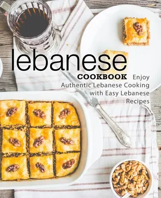 Libanesisches Kochbuch: Genießen Sie authentische libanesische Küche mit einfachen libanesischen Rezepten (2. Auflage) - Lebanese Cookbook: Enjoy Authentic Lebanese Cooking with Easy Lebanese Recipes (2nd Edition)