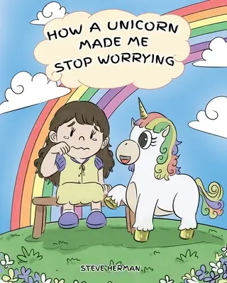 How A Unicorn Made Me Stop Worrying: Eine niedliche Kindergeschichte, die Kindern beibringt, Ängste, Sorgen und Furcht zu überwinden. - How A Unicorn Made Me Stop Worrying: A Cute Children Story to Teach Kids to Overcome Anxiety, Worry and Fear.