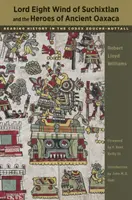 Herr Acht Wind von Suchixtlan und die Helden des alten Oaxaca: Geschichte lesen im Codex Zouche-Nuttall - Lord Eight Wind of Suchixtlan and the Heroes of Ancient Oaxaca: Reading History in the Codex Zouche-Nuttall