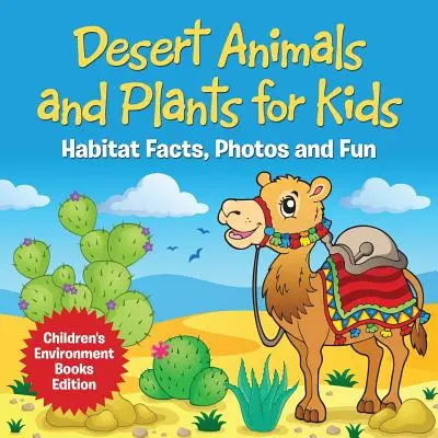 Wüstentiere und -pflanzen für Kinder: Fakten zum Lebensraum, Fotos und lustige Umweltbücher für Kinder - Edition - Desert Animals and Plants for Kids: Habitat Facts, Photos and Fun Children's Environment Books Edition