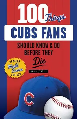 100 Dinge, die Cubs-Fans wissen und tun sollten, bevor sie sterben - 100 Things Cubs Fans Should Know & Do Before They Die