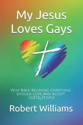 Mein Jesus liebt Schwule: Warum bibelgläubige Christen LGBTQ-Menschen lieben und akzeptieren sollten - My Jesus Loves Gays: Why Bible-Believing Christians Should Love and Accept LGBTQ People