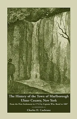 Die Geschichte der Stadt Marlborough, Ulster County, New York: Von der ersten Ansiedlung im Jahre 1712 durch Captain Wm. Bond bis 1887 - The History of the Town of Marlborough, Ulster County, New York: From the First Settlement in 1712 by Captain Wm. Bond to 1887