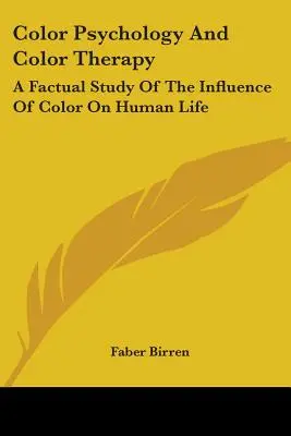 Farbpsychologie und Farbtherapie: Eine sachliche Studie über den Einfluss der Farbe auf das menschliche Leben - Color Psychology and Color Therapy: A Factual Study of the Influence of Color on Human Life