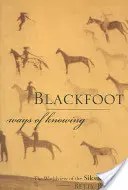 Blackfoot Ways of Knowing: Die Weltanschauung der Siksikaitsitapi - Blackfoot Ways of Knowing: The Worldview of the Siksikaitsitapi
