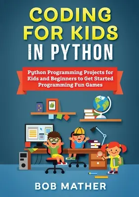 Programmieren für Kinder in Python: Python-Programmierprojekte für Kinder und Anfänger zum Einstieg in die Programmierung lustiger Spiele - Coding for Kids in Python: Python Programming Projects for Kids and Beginners to Get Started Programming Fun Games