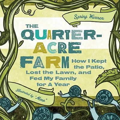 Die Quarter-Acre-Farm: Wie ich ein Jahr lang den Innenhof pflegte, den Rasen verlor und meine Familie ernährte - The Quarter-Acre Farm: How I Kept the Patio, Lost the Lawn, and Fed My Family for a Year