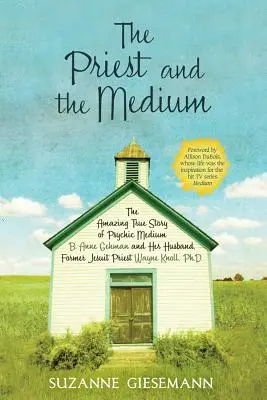 Der Priester und das Medium: Die erstaunliche wahre Geschichte des Mediums B. Anne Gehman und ihres Ehemanns, des ehemaligen Jesuitenpriesters Wayne Knoll, Ph.D. - The Priest and the Medium: The Amazing True Story of Psychic Medium B. Anne Gehman and Her Husband, Former Jesuit Priest Wayne Knoll, Ph.D.