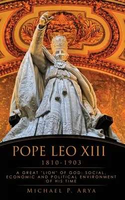 Papst Leo XIII. 1810-1903: Ein großer Löwe Gottes: Das soziale, wirtschaftliche und politische Umfeld seiner Zeit - Pope Leo XIII 1810-1903: A Great Lion of God: Social, Economic and Political Environment of His Time