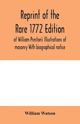 Nachdruck der seltenen Ausgabe von William Preston's Illustrations of masonry von 1772 mit biographischen Angaben - Reprint of the rare 1772 edition of William Preston's Illustrations of masonry With biographical notice