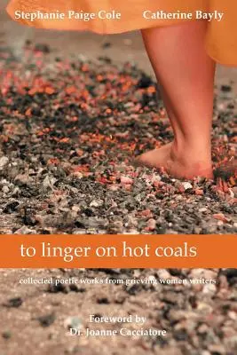 Auf heißen Kohlen verweilen: Gesammelte poetische Werke von trauernden Schriftstellerinnen - to linger on hot coals: collected poetic works from grieving women writers