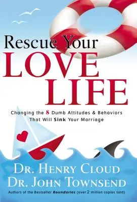 Retten Sie Ihr Liebesleben: Ändern Sie die 8 dummen Einstellungen und Verhaltensweisen, die Ihre Ehe zerstören werden - Rescue Your Love Life: Changing the 8 Dumb Attitudes and Behaviors That Will Sink Your Marriage