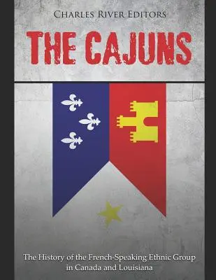 Die Cajuns: Die Geschichte der französischsprachigen ethnischen Gruppe in Kanada und Louisiana - The Cajuns: The History of the French-Speaking Ethnic Group in Canada and Louisiana