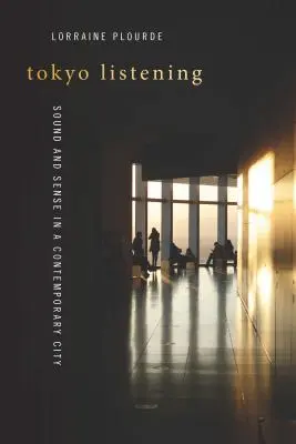 Tokio Zuhören: Klang und Sinn in einer zeitgenössischen Stadt - Tokyo Listening: Sound and Sense in a Contemporary City