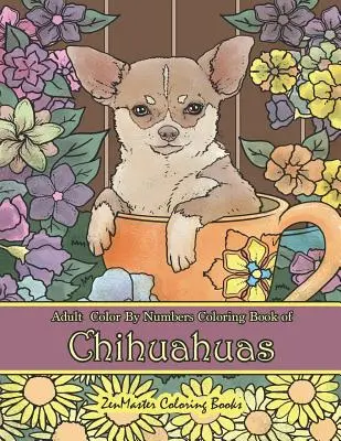 Adult Color by Numbers Färbung Buch von Chihuahuas: Chihuahuas Malbuch für Erwachsene zum Ausmalen, um Stress abzubauen und zu entspannen - Adult Color by Numbers Coloring Book of Chihuahuas: Chihuahuas Color by Number Coloring Book for Adults for Stress Relief and Relaxation