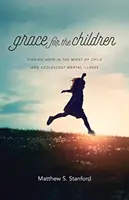 Gnade für die Kinder: Hoffnung finden inmitten von psychischen Erkrankungen bei Kindern und Jugendlichen - Grace for the Children: Finding Hope in the Midst of Child and Adolescent Mental Illness