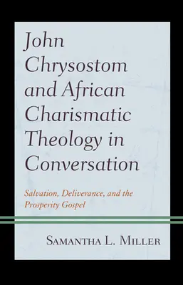 Johannes Chrysostomus und die afrikanische charismatische Theologie im Gespräch: Erlösung, Befreiung und das Wohlstandsevangelium - John Chrysostom and African Charismatic Theology in Conversation: Salvation, Deliverance, and the Prosperity Gospel