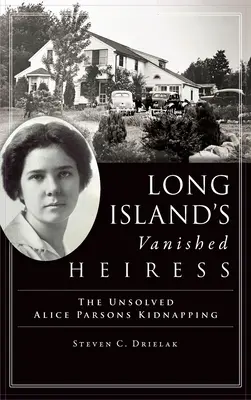 Die verschwundene Erbin von Long Island: Die ungelöste Entführung von Alice Parsons - Long Island's Vanished Heiress: The Unsolved Alice Parsons Kidnapping