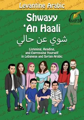 Levantinisches Arabisch: Shwayy 'An Haali: Hören, lesen und sich ausdrücken auf Libanesisch und Syrisch-Arabisch - Levantine Arabic: Shwayy 'An Haali: Listening, Reading, and Expressing Yourself in Lebanese and Syrian Arabic