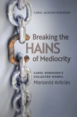 Die Ketten der Mittelmäßigkeit durchbrechen: Carol Robinsons marianistische Artikel - Breaking the Chains of Mediocrity: Carol Robinson's Marianist Articles