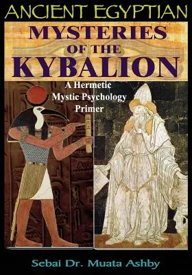 Altägyptische Mysterien des Kybalion: Eine hermetisch-mystische Psychologie-Fibel - Ancient Egyptian Mysteries of the Kybalion: A Hermetic Mystic Psychology Primer