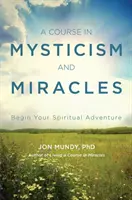 Ein Kurs in Mystik und Wundern: Beginnen Sie Ihr spirituelles Abenteuer - A Course in Mysticism and Miracles: Begin Your Spiritual Adventure