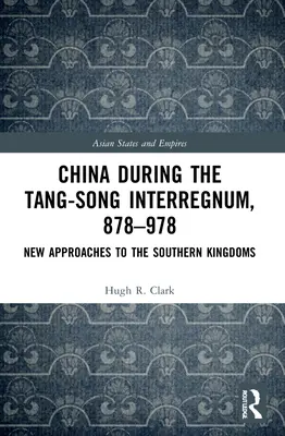 China während des Tang-Song-Interregnums, 878-978: Neue Zugänge zu den südlichen Königreichen - China during the Tang-Song Interregnum, 878-978: New Approaches to the Southern Kingdoms