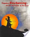 Zeitlose Bogenjagd: Die Kunst, die Wissenschaft, der Geist - Timeless Bowhunting: The Art, The Science, The Spirit