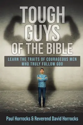 Harte Kerle der Bibel: Lernen Sie die Eigenschaften von mutigen Männern, die Gott wirklich folgen - Tough Guys of the Bible: Learn the Traits of Courageous Men Who Truly Follow God