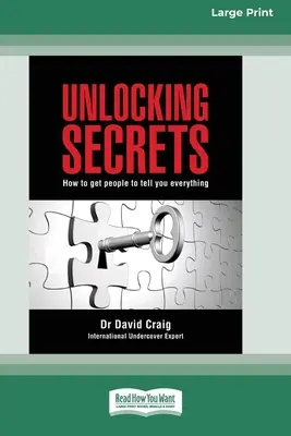 Geheimnisse lüften: Wie man Menschen dazu bringt, einem alles zu erzählen (16pt Large Print Edition) - Unlocking Secrets: How to get people to tell you everything (16pt Large Print Edition)