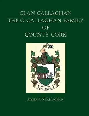 Clan Callaghan: Die Familie O Callaghan in der Grafschaft Cork, eine Geschichte - Clan Callaghan: The O Callaghan Family of County Cork, A History