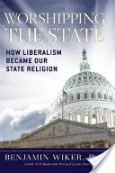 Die Verehrung des Staates: Wie der Liberalismus zu unserer Staatsreligion wurde - Worshipping the State: How Liberalism Became Our State Religion