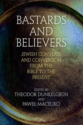 Bastarde und Gläubige: Jüdische Konvertiten und Konversion von der Bibel bis zur Gegenwart - Bastards and Believers: Jewish Converts and Conversion from the Bible to the Present