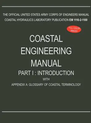 Handbuch Küsteningenieurwesen Teil I: Einführung, mit Anhang A: Glossar der Küstenterminologie (EM 1110-2-1100) - Coastal Engineering Manual Part I: Introduction, with Appendix A: Glossary of Coastal Terminology (EM 1110-2-1100)