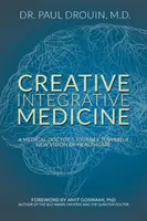 Kreative integrative Medizin: Die Reise eines Arztes zu einer neuen Vision für die Gesundheitsversorgung - Creative Integrative Medicine: A Medical Doctor's Journey Toward a New Vision for Healthcare