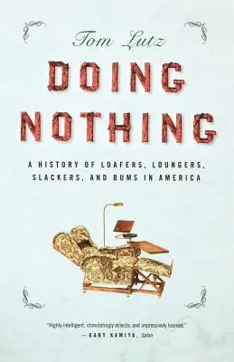 Nichts tun: Eine Geschichte der Faulenzer, Faulenzer, Slacker und Penner in Amerika - Doing Nothing: A History of Loafers, Loungers, Slackers, and Bums in America