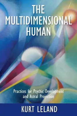 Der multidimensionale Mensch: Praktiken für psychische Entwicklung und Astralprojektion - The Multidimensional Human: Practices for Psychic Development and Astral Projection