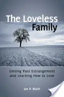 Die lieblose Familie: Entfremdung überwinden und lieben lernen - The Loveless Family: Getting Past Estrangement and Learning How to Love