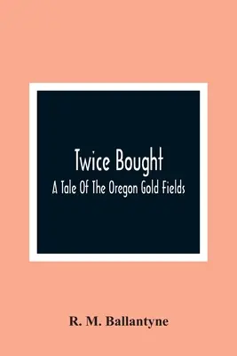 Zweimal gekauft: Eine Geschichte von den Goldfeldern in Oregon - Twice Bought: A Tale Of The Oregon Gold Fields