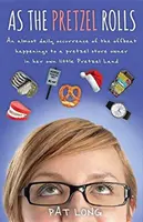 Wenn die Brezel rollt: Ein fast täglicher Bericht über die ungewöhnlichen Erlebnisse einer Brezelladenbesitzerin in ihrem eigenen kleinen Brezelland - As the Pretzel Rolls: An almost daily occurrence of the offbeat happenings to a pretzel store owner in her own little Pretzel Land