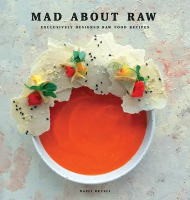 Verrückt nach Rohkost: Exklusiv gestaltete Rohkostrezepte - Mad about Raw: Exclusively Designed Raw Food Recipes